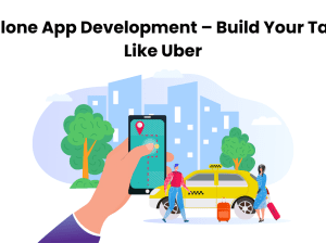 Uber Clone App Development – Build Your Taxi App Like Uber
